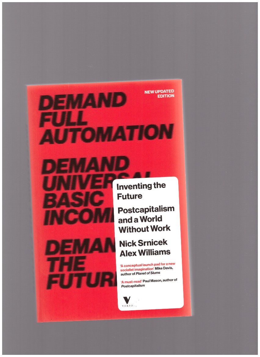 SRNICEK, Nick; WILLIAMS, Alex - Inventing the Future. Postcapitalism and a World Without Work